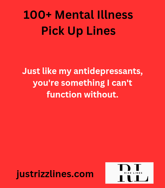""Mental illness Pick Up lines"